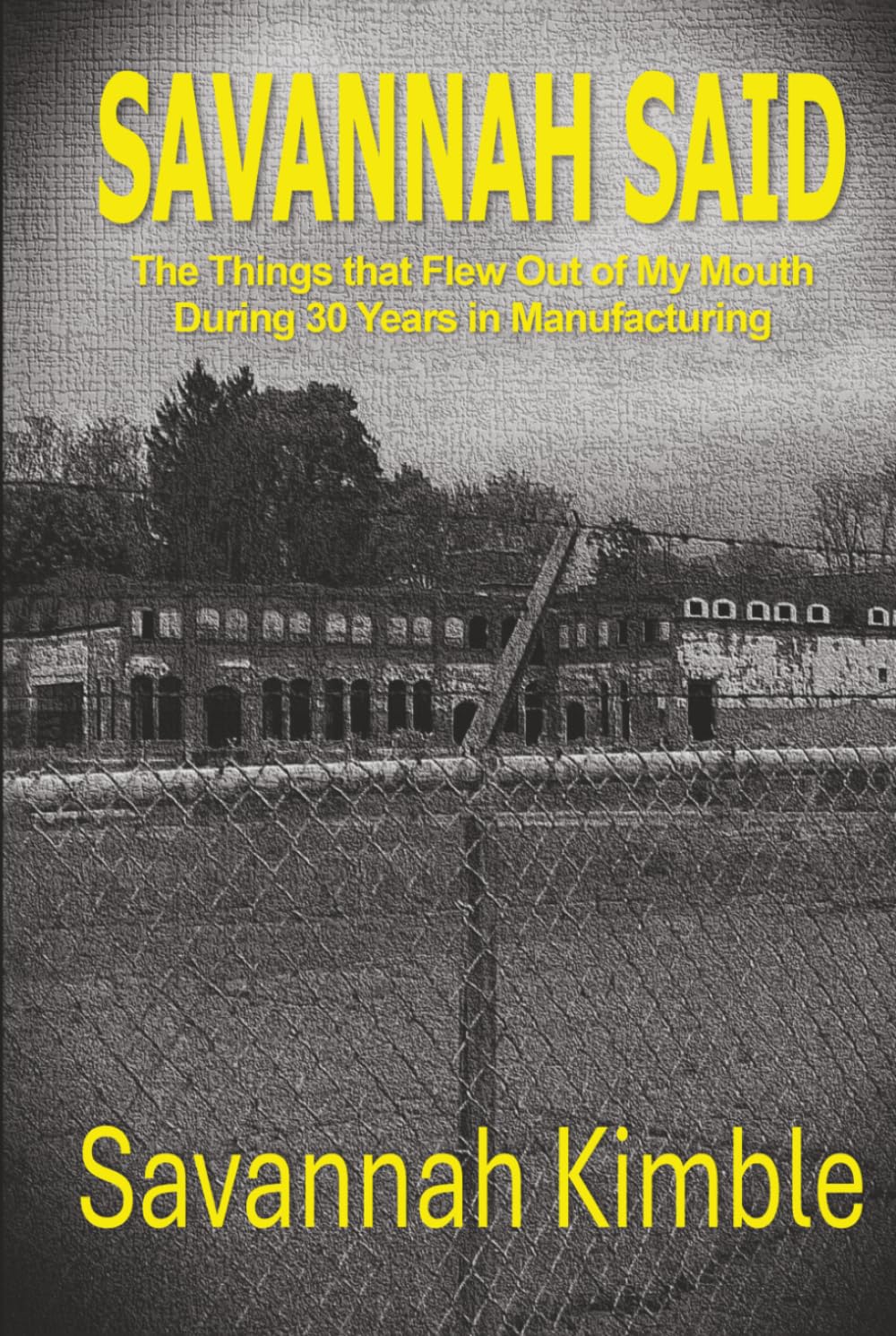 Savannah Said: The Things That Flew Out of My Mouth During 30 Years in Manufacturing
