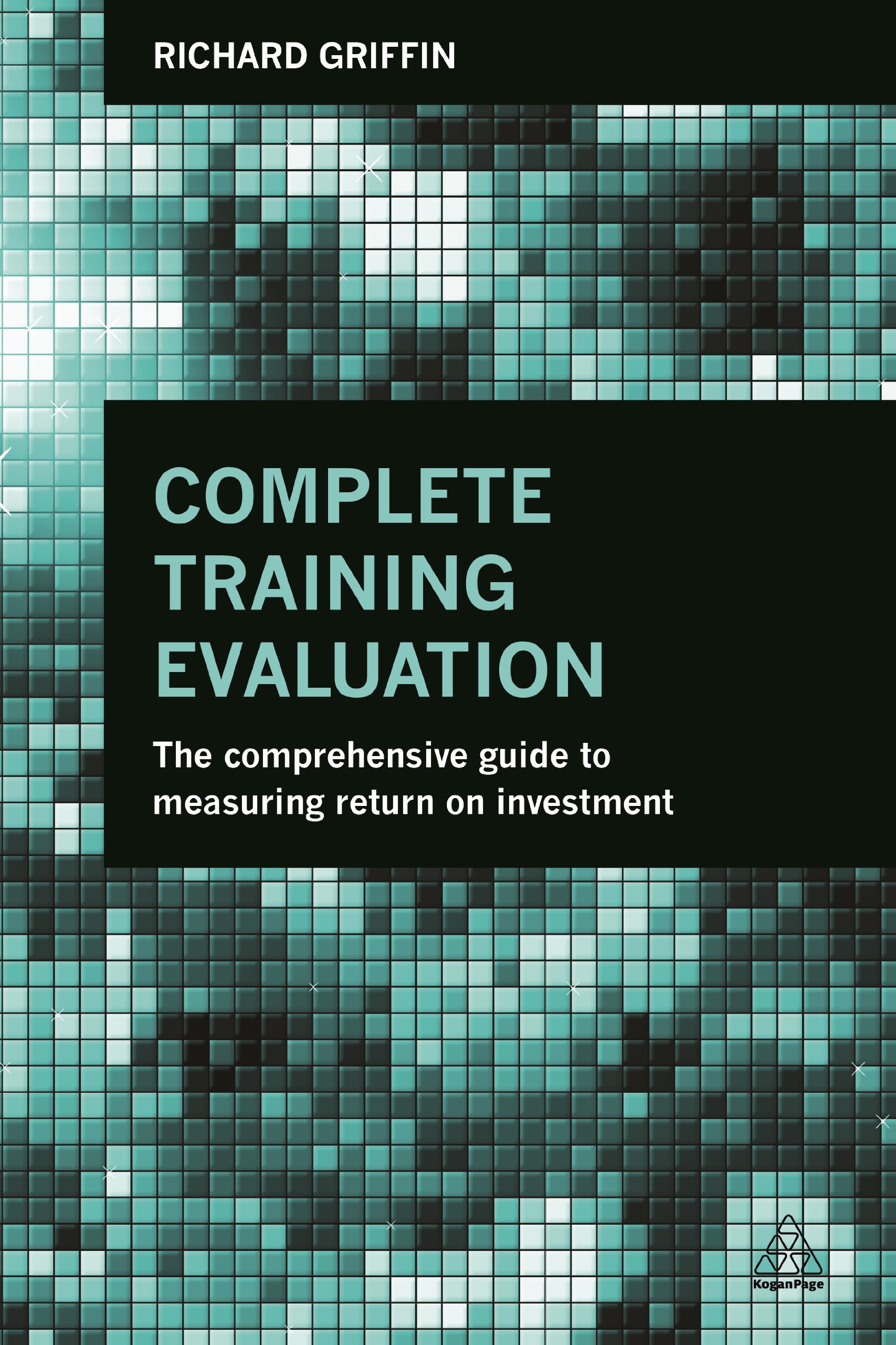 Complete Training Evaluation: The Comprehensive Guide to Measuring Return on Investment
