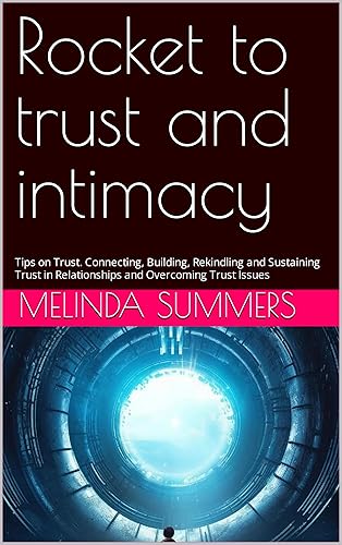 Rocket to trust and intimacy: Tips on Trust. Connecting, Building, Rekindling and Sustaining Trust in Relationships and Overcoming Trust Issues