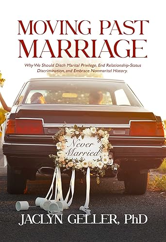 Moving Past Marriage: Why We Should Ditch Marital Privilege, End Relationship-status Discrimination, and Embrace Non-marital History