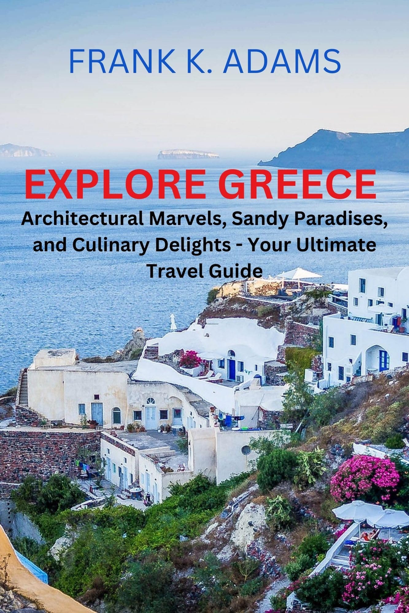 EXPLORE GREECE: Architectural Marvels, Sandy Paradises, and Culinary Delights - Your Ultimate Travel Guide