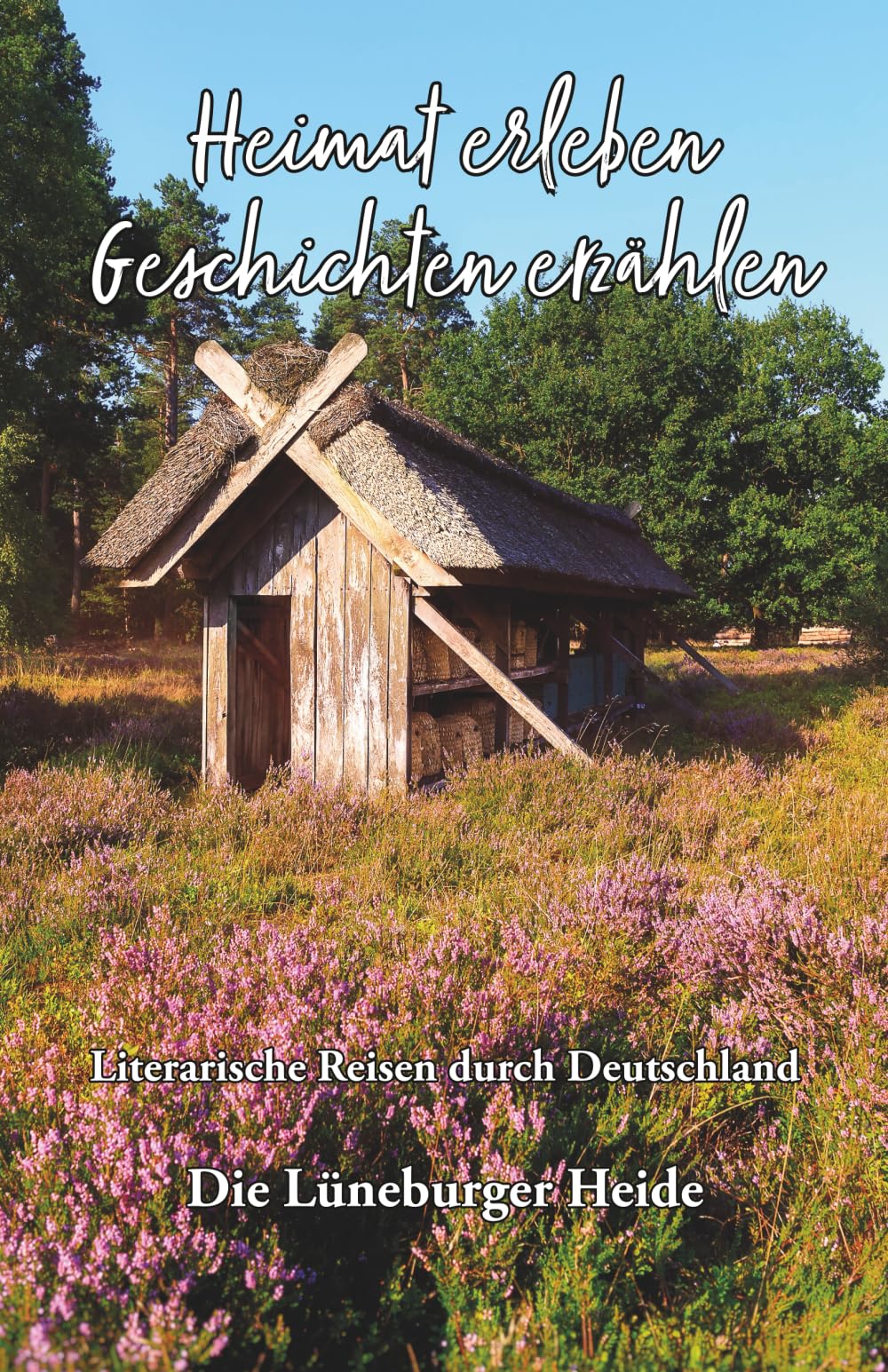 Heimat erleben - Geschichten erzählen: Lüneburger Heide: Literarische Reisen durch Deutschland: 7 (Heimat erleben - Geschichten erzählen - Literarische Reisen durch Deutschland)
