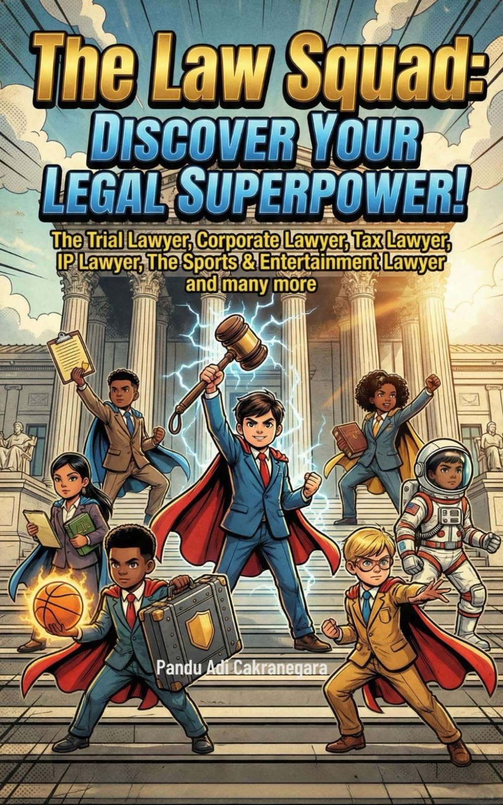 The Law Squad: Discover Your Legal Superpower!: The Trial Lawyer, Corporate Lawyer, Tax Lawyer, IP Lawyer, The Sports & Entertainment Lawyer and many ... Future You! Adventures in Awesome Careers)