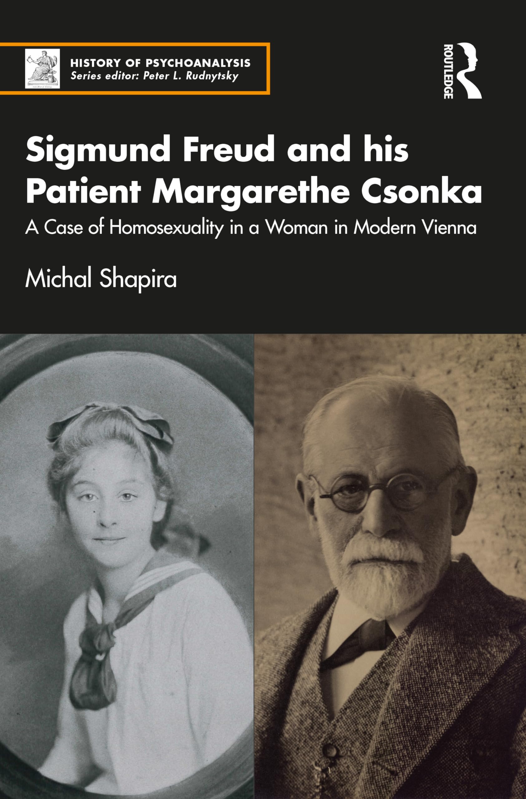 Sigmund Freud and his Patient Margarethe Csonka: A Case of Homosexuality in a Woman in Modern Vienna (The History of Psychoanalysis Series)