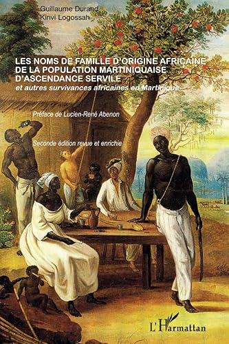 Les noms de famille d'origine africaine de la population martiniquaise d'ascendance servile: Et autres survivances africaines en Martinique (Seconde édition revue et enrichie)