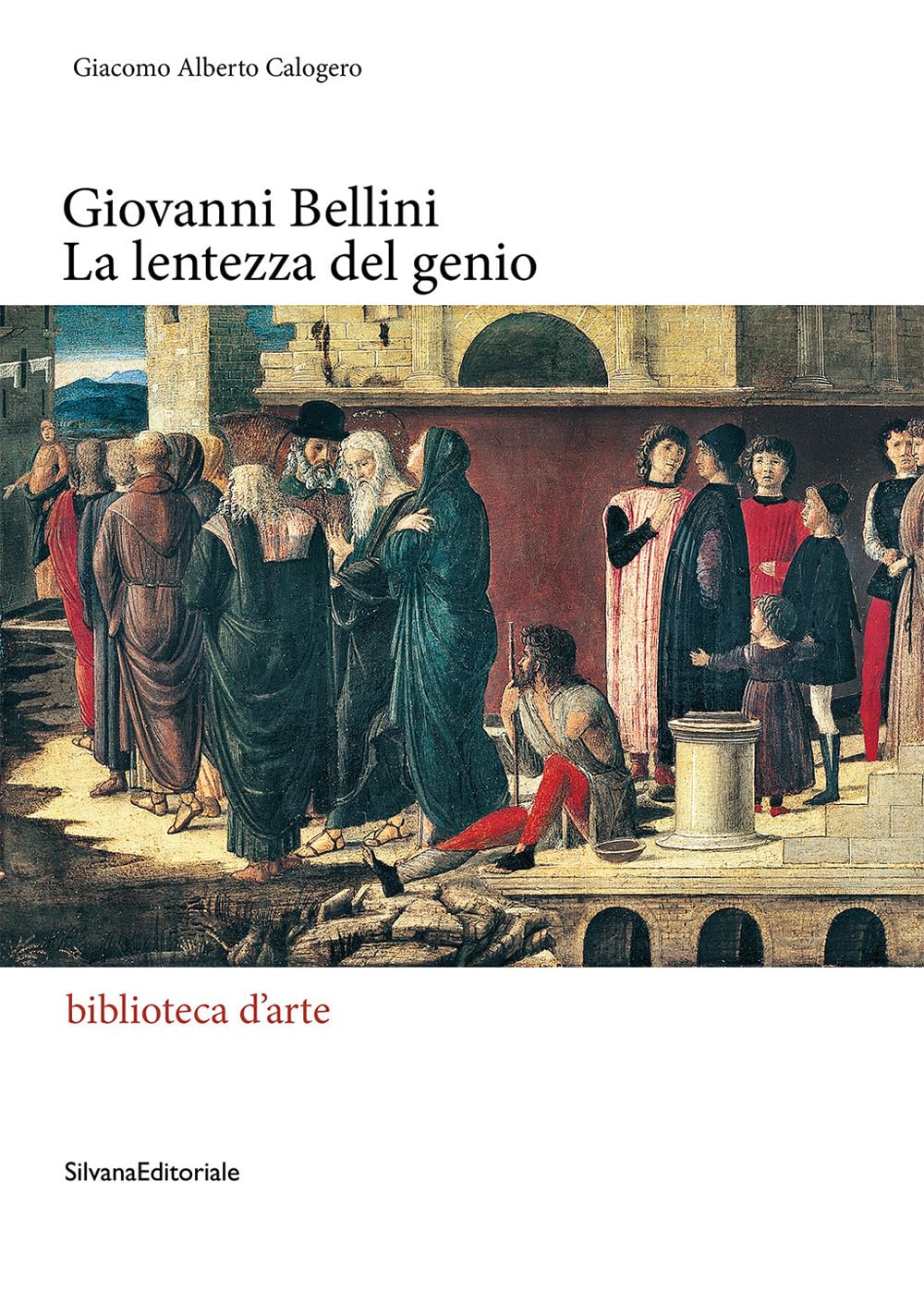 Giovanni Bellini. La lentezza del genio. Ediz. illustrata