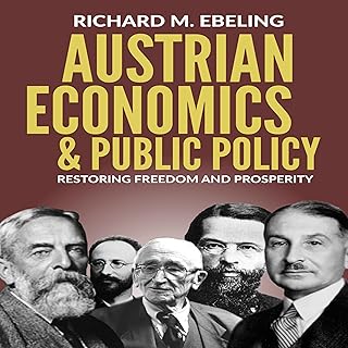 Austrian Economics and Public Policy: Restoring Freedom and Prosperity