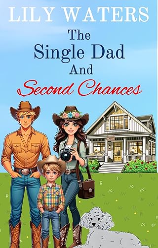 The Single Dad and Second Chances: A Sweet Small Town Romance (Second Chances at Love: A Small Town Clean Romance Series)