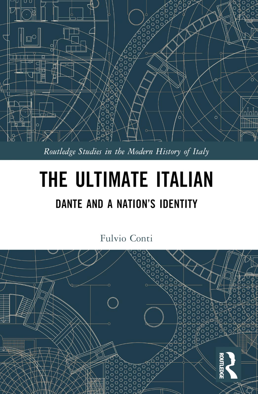The Ultimate Italian: Dante and a Nation’s Identity (Routledge Studies in the Modern History of Italy)