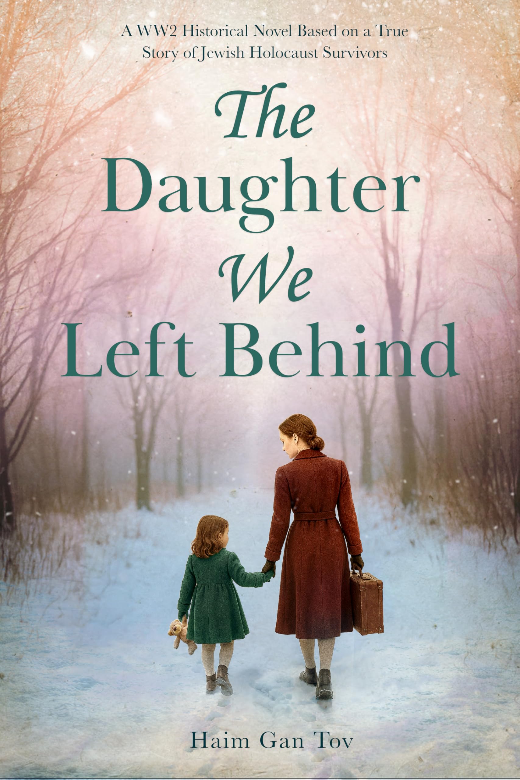 The Daughter We Left Behind: A WW2 Historical Novel Based on a True Story of Jewish Holocaust Survivors