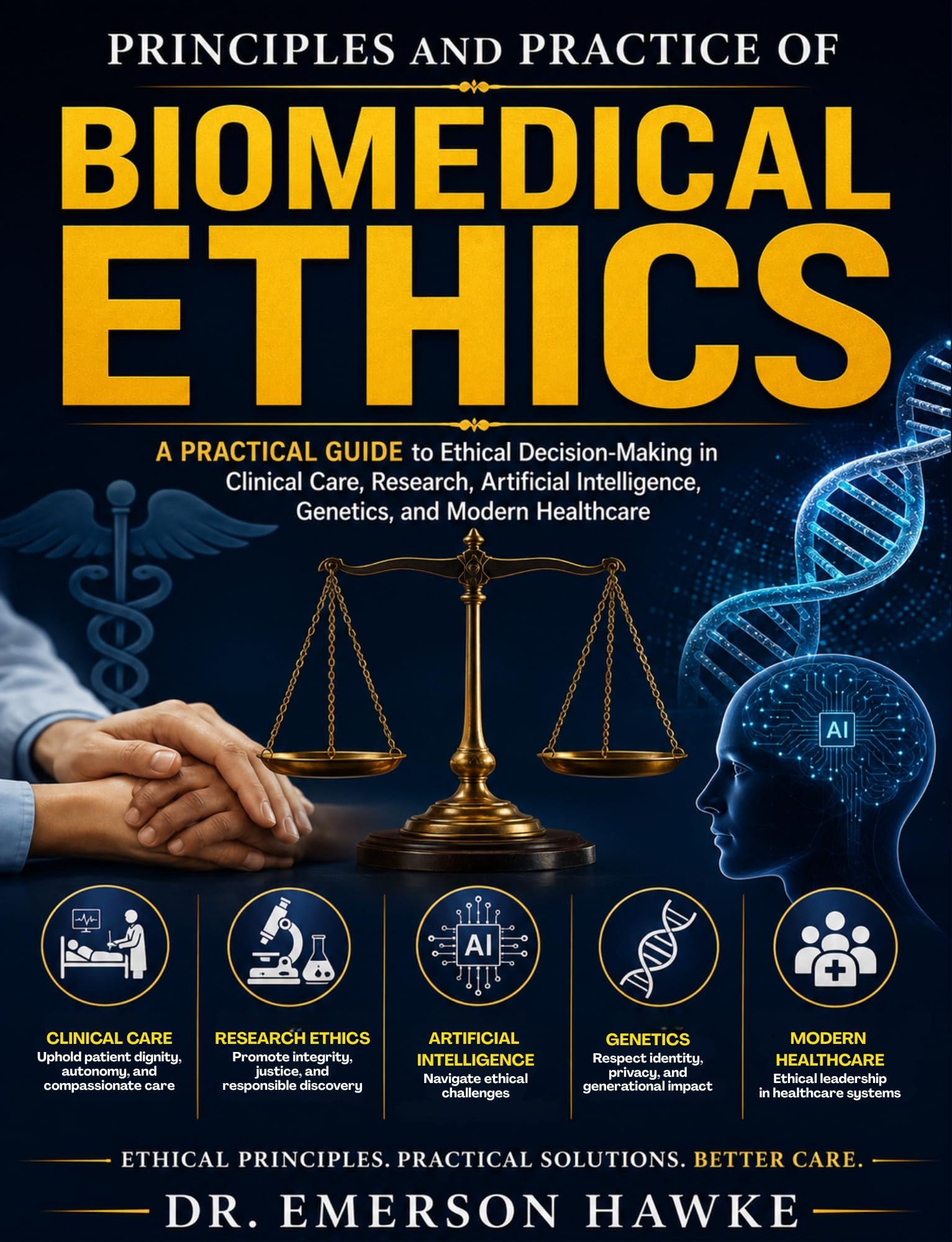 Principles and Practice of Biomedical Ethics: A Practical Guide to Ethical Decision-Making in Clinical Care, Research, Artificial Intelligence, Genetics, and Modern Healthcare (English Edition)