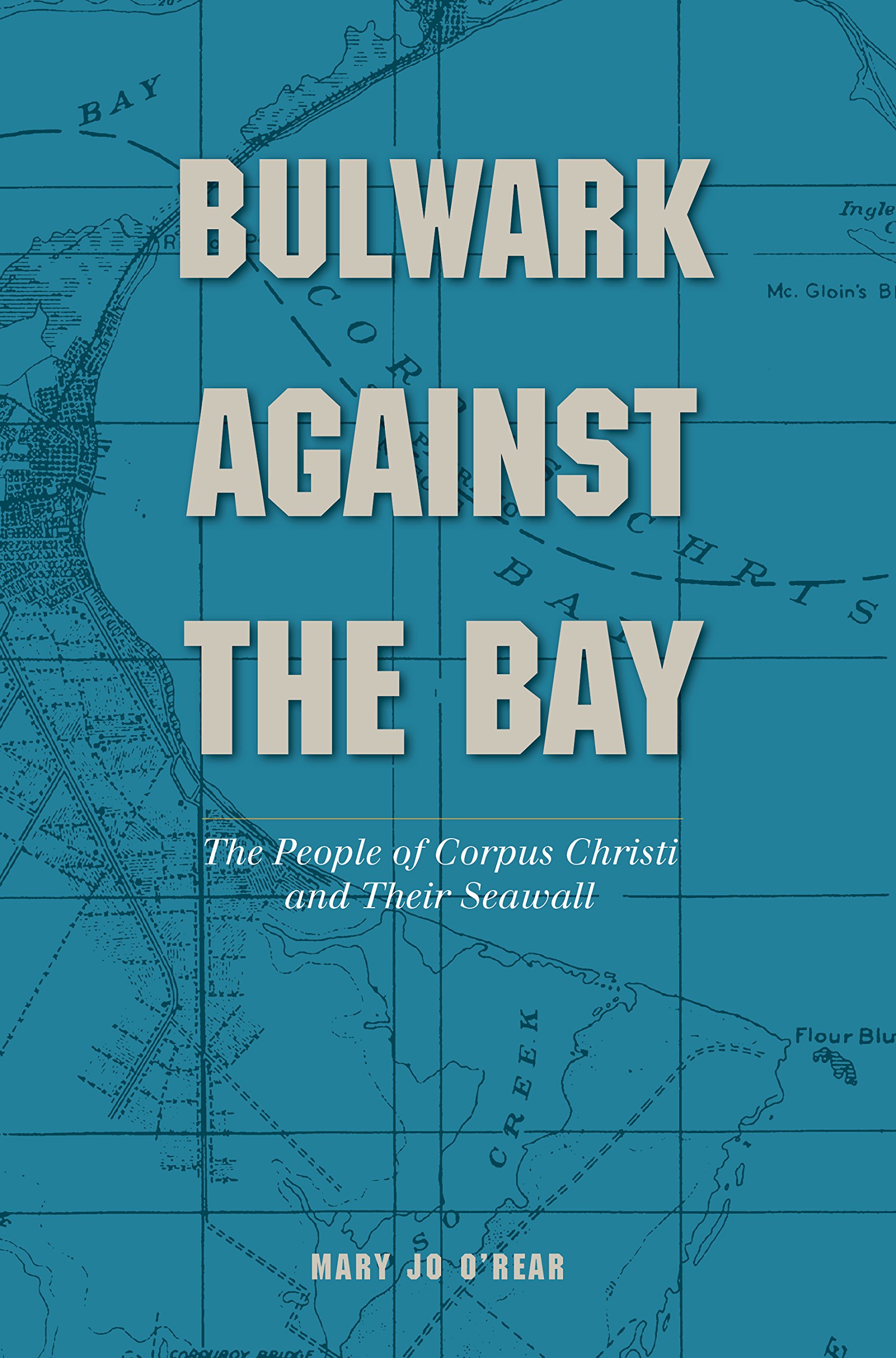 Bulwark Against the Bay: The People of Corpus Christi and Their Seawall (Gulf Coast Books, sponsored by Texas A&M University-Corpus Christi Book 30)
