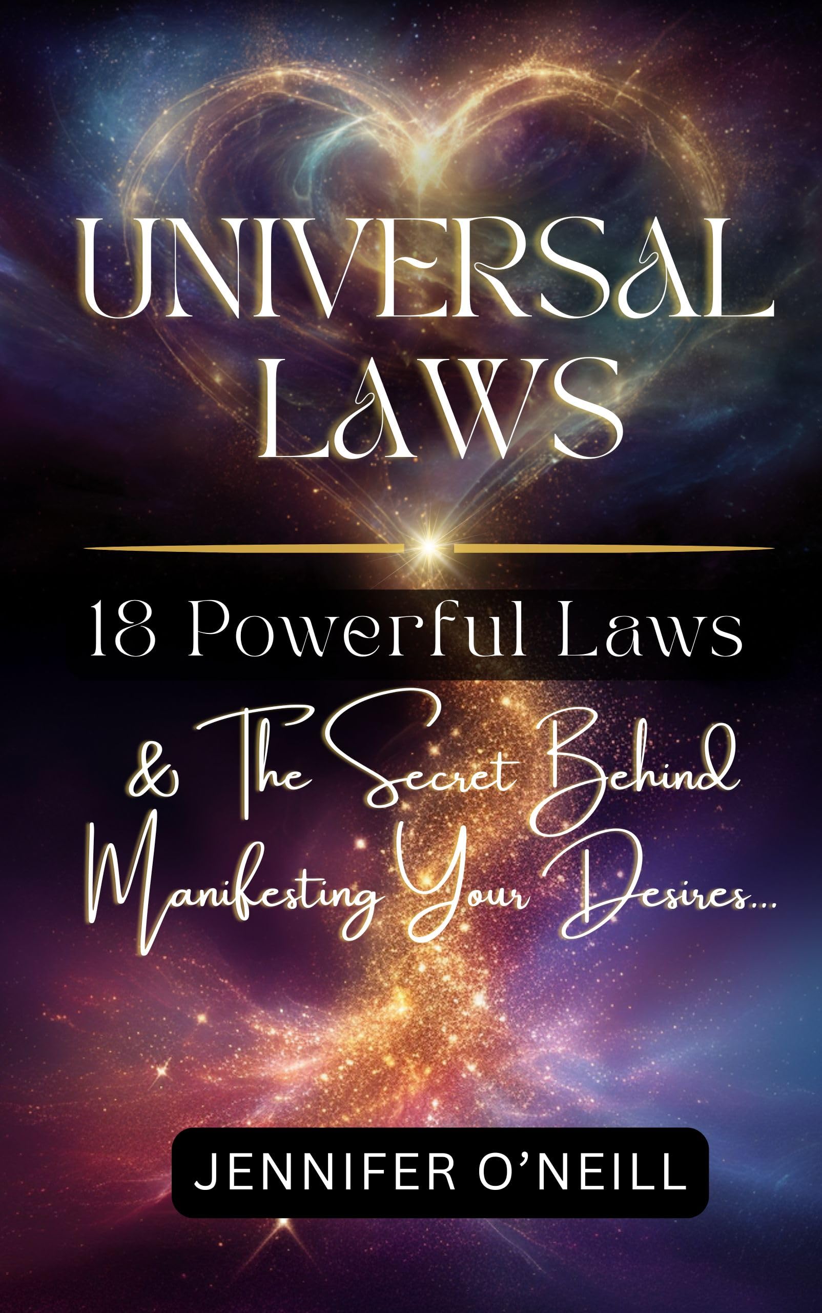 18 Powerful Laws & The Secret Behind Manifesting Your Desires (Universal Laws Book 1)
