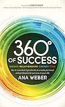 360 Degrees of Success: Money, Relationships, Energy, Time: The 4 Essential Ingredients to Create Personal and Professional Success in Your Life