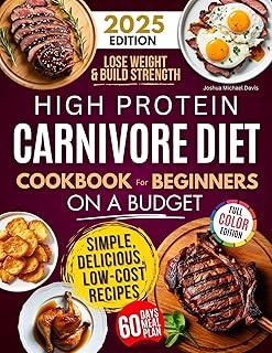 High Protein Carnivore Diet Cookbook For Beginners on a Budget: Shed Pounds, Gain Energy & Build Strength – Simple, Delicious, Low-Cost Meat Recipes for Fast Weight Loss
