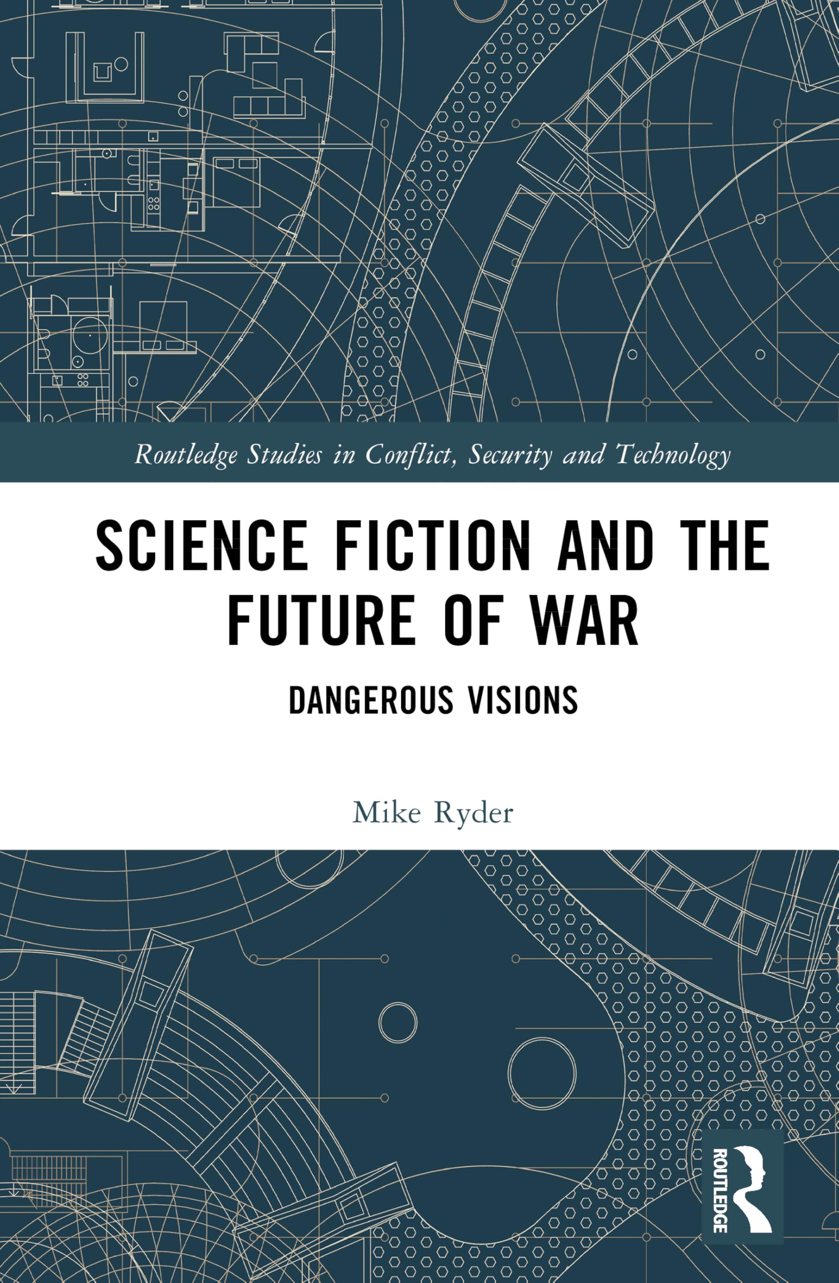 Science Fiction and the Future of War: Dangerous Visions (Routledge Studies in Conflict, Security and Technology)