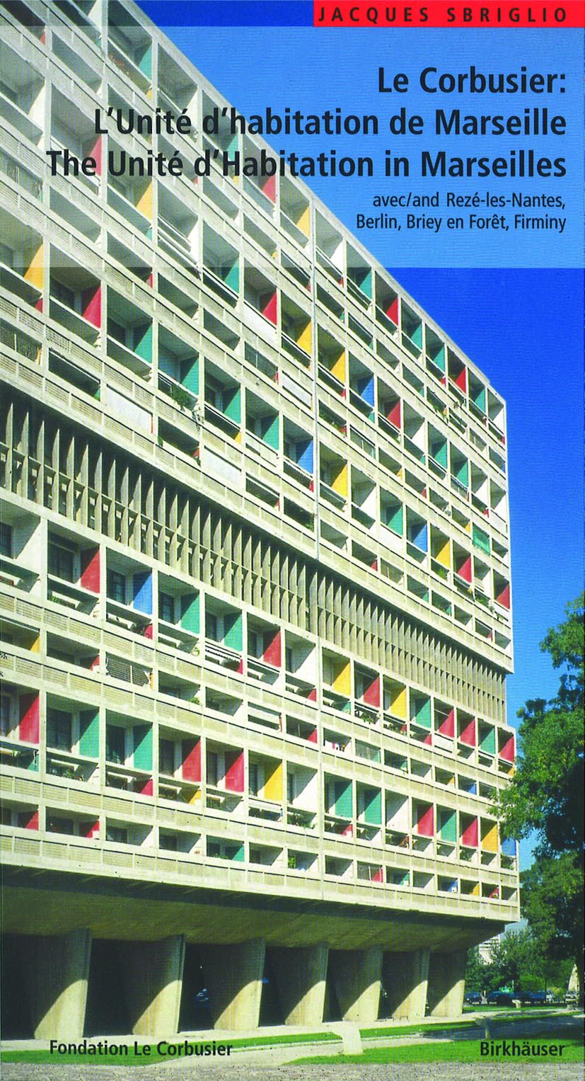 Le Corbusier L'Unité d habitation de Marseille / The Unité d Habitation in Marseilles: et les autres unités d'habitation à Rezé-les-Nantes, Berlin, ... et Firminy / and the four other unité blocks