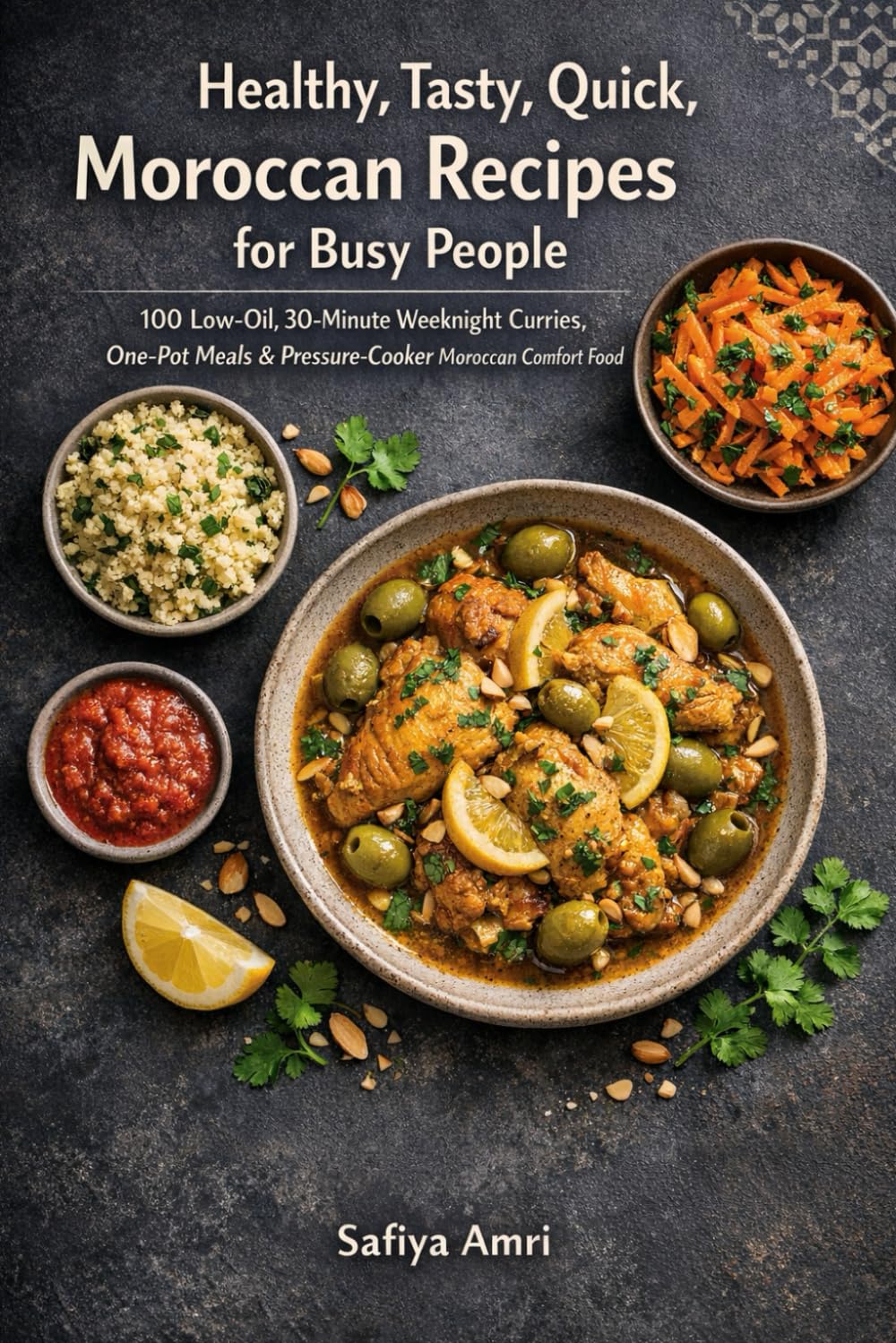 Healthy, Tasty, Quick, Moroccan Recipes for Busy People: 100 Low-Oil, 30-Minute Weeknight Curries, One-Pot Meals & Pressure-Cooker Moroccan Comfort Food