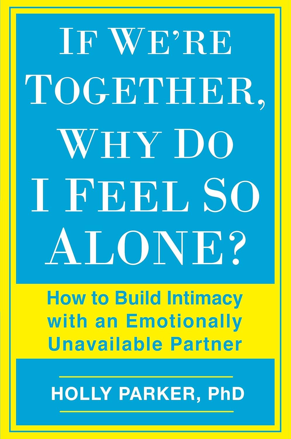 If We're Together, Why Do I Feel So Alone? How to Build Intimacy with