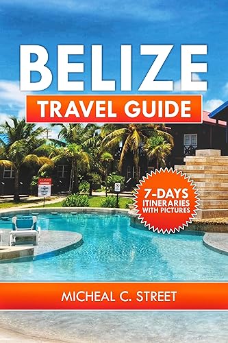 BELIZE TRAVEL GUIDE 2024: The Comprehensive Updated Insider Tips,, Caribbean Getaways, and Ultimate Adventure Companion for Discovering the Best of Belize. ... Your Essential Travel Companion Book 4)