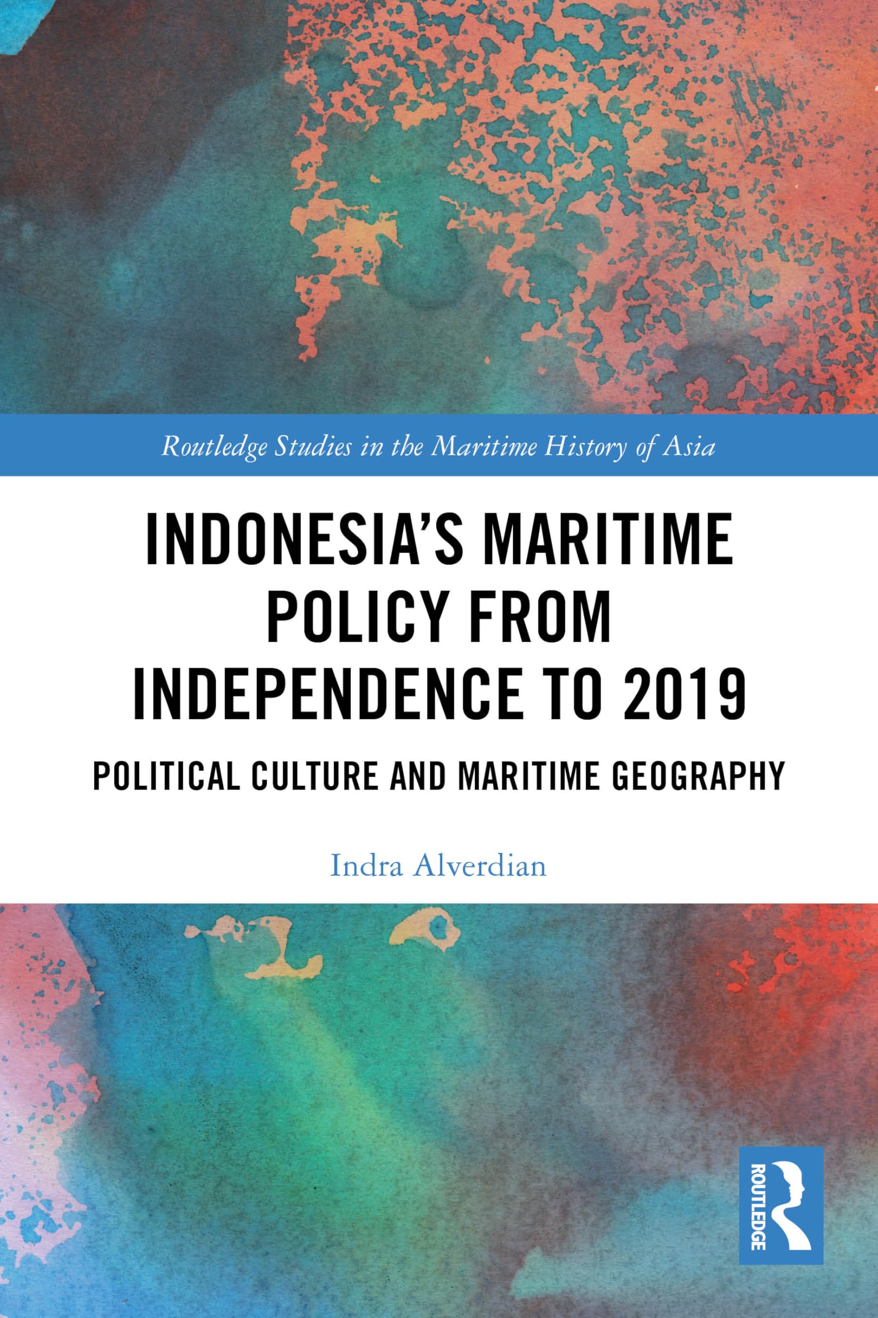 Indonesia’s Maritime Policy from Independence to 2019: Political Culture and Maritime Geography (Routledge Studies in the Maritime History of Asia)