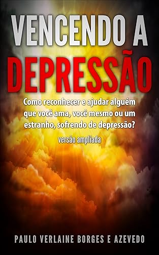 Vencendo a Depressão: Como reconhecer e ajudar alguém que você ama, você mesmo ou um estranho, sofrendo de depressão? Edição Ampliada (Cuidados em Saúde Mental Livro 1)