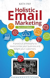 Holistic Email Marketing: A practical philosophy to revolutionise your business and delight your customers
