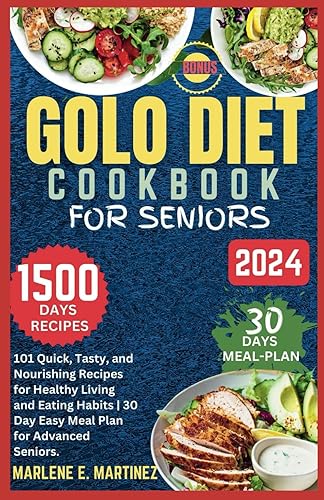 GOLO DIET COOKBOOK FOR SENIORS 2024: 101 Quick, Tasty and Nourishing Recipes for Healthy Living and Eating Habits / Easy 30-Day Meal Plan for Advanced Seniors.