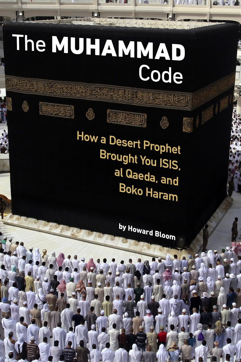 The Muhammad Code How a Desert Prophet Brought You ISIS, al Qaeda, and