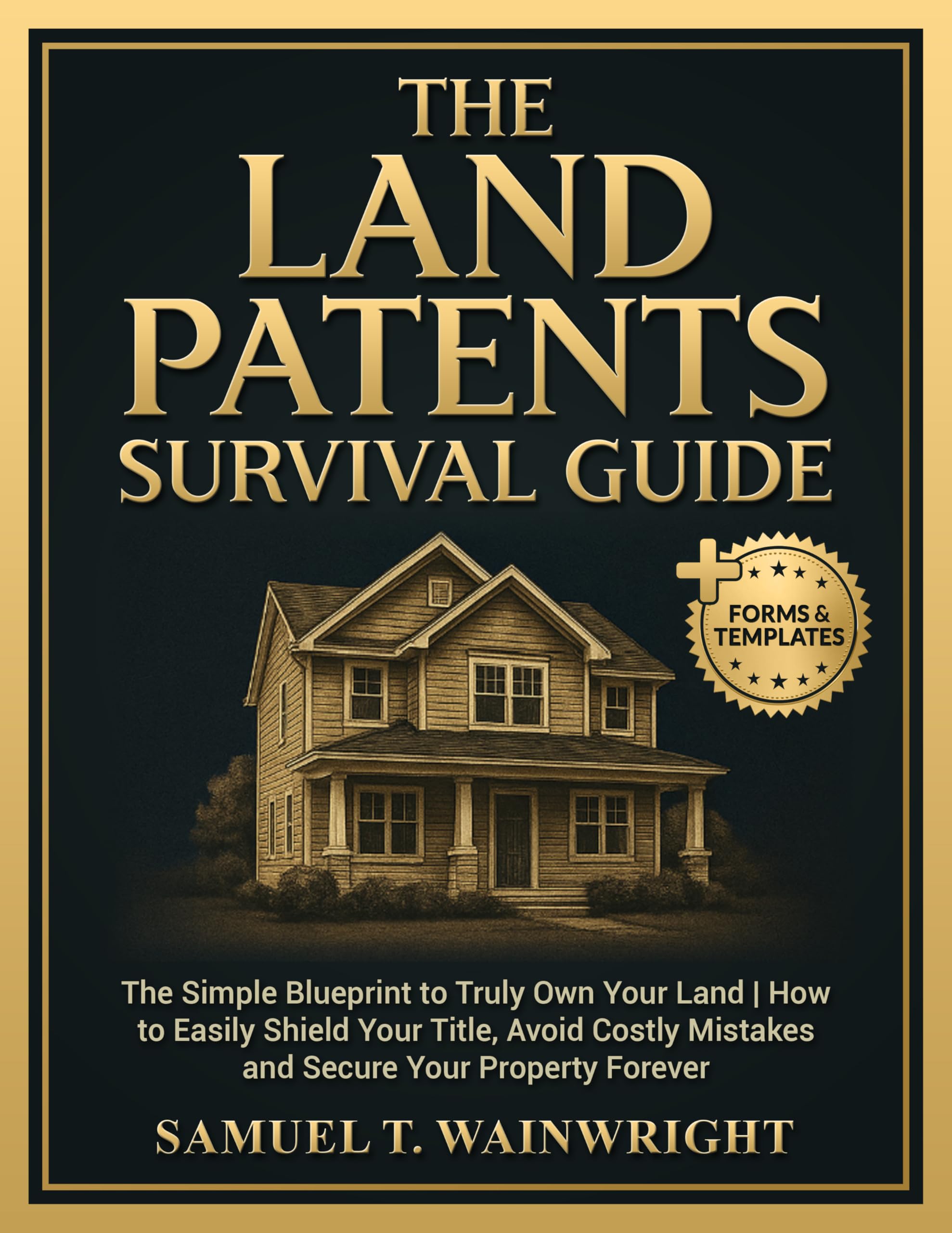 The Land Patents Survival Guide: The Simple Blueprint to Truly Own Your Land | How to Easily Shield Your Title, Avoid Costly Mistakes and Secure Your Property Forever