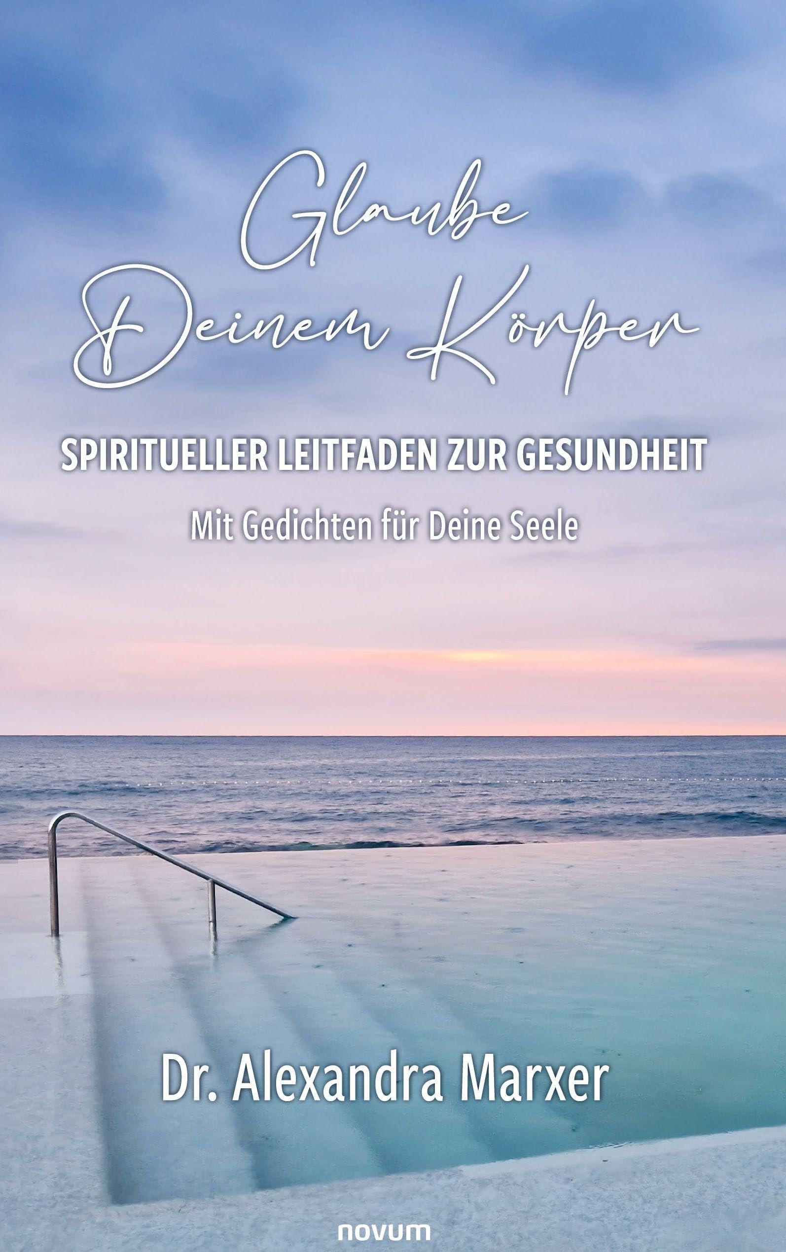 Glaube Deinem Körper - Spiritueller Leitfaden zur Gesundheit: Mit Gedichten für Deine Seele