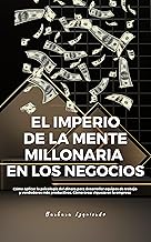 El Imperio De La Mente Millonaria En Los Negocios: Cómo aplicar la psicología del dinero para desarrollar equipos de trabajo y vendedores más productivos. ... del dinero y mente millonaria nº 2)