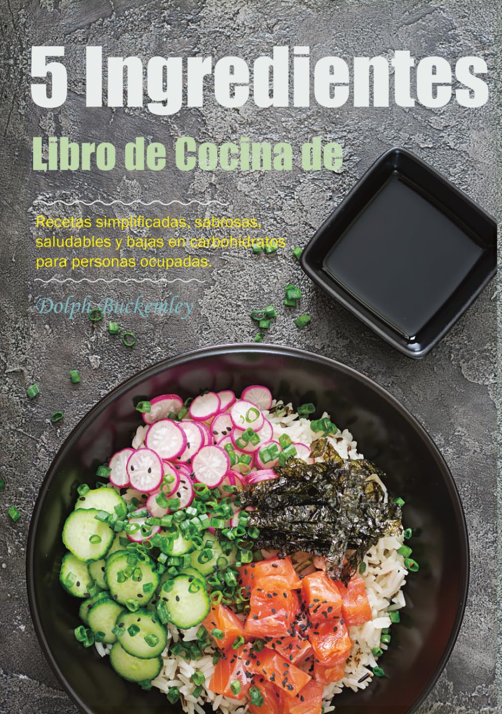 Libro de Cocina de 5 Ingredientes: Recetas simplificadas, sabrosas, saludables y bajas en carbohidratos para personas ocupadas.