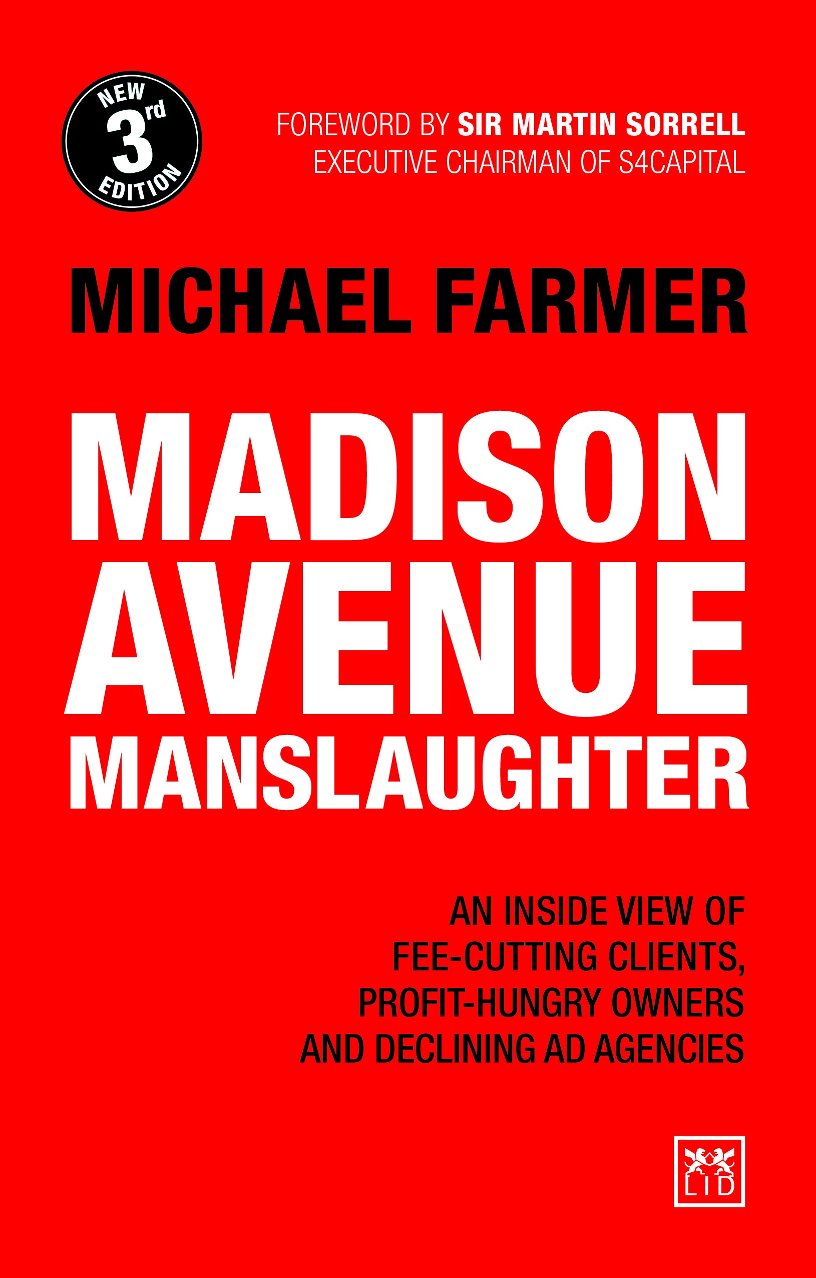 LID Publishing Madison Avenue Manslaughter: An Inside View of Fee-Cutting Clients, Profit-Hungry Owners and Declining Ad Agencies