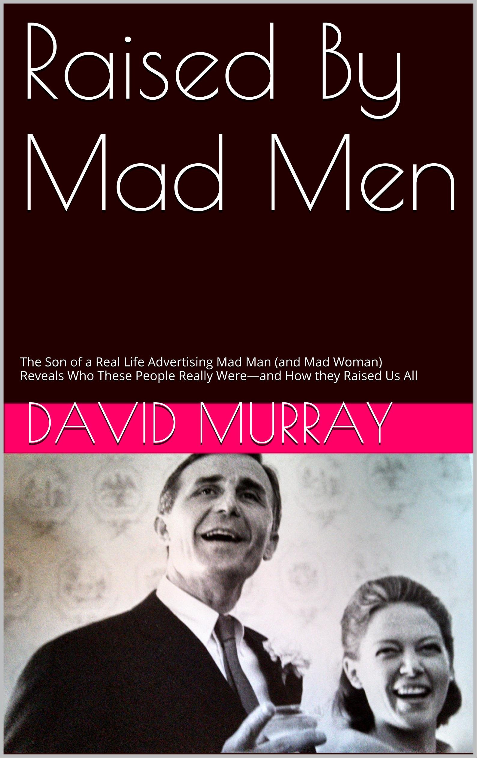 Buy Raised By Mad Men The Son of a Real Life Advertising Mad Man (and Mad Woman) Reveals Who