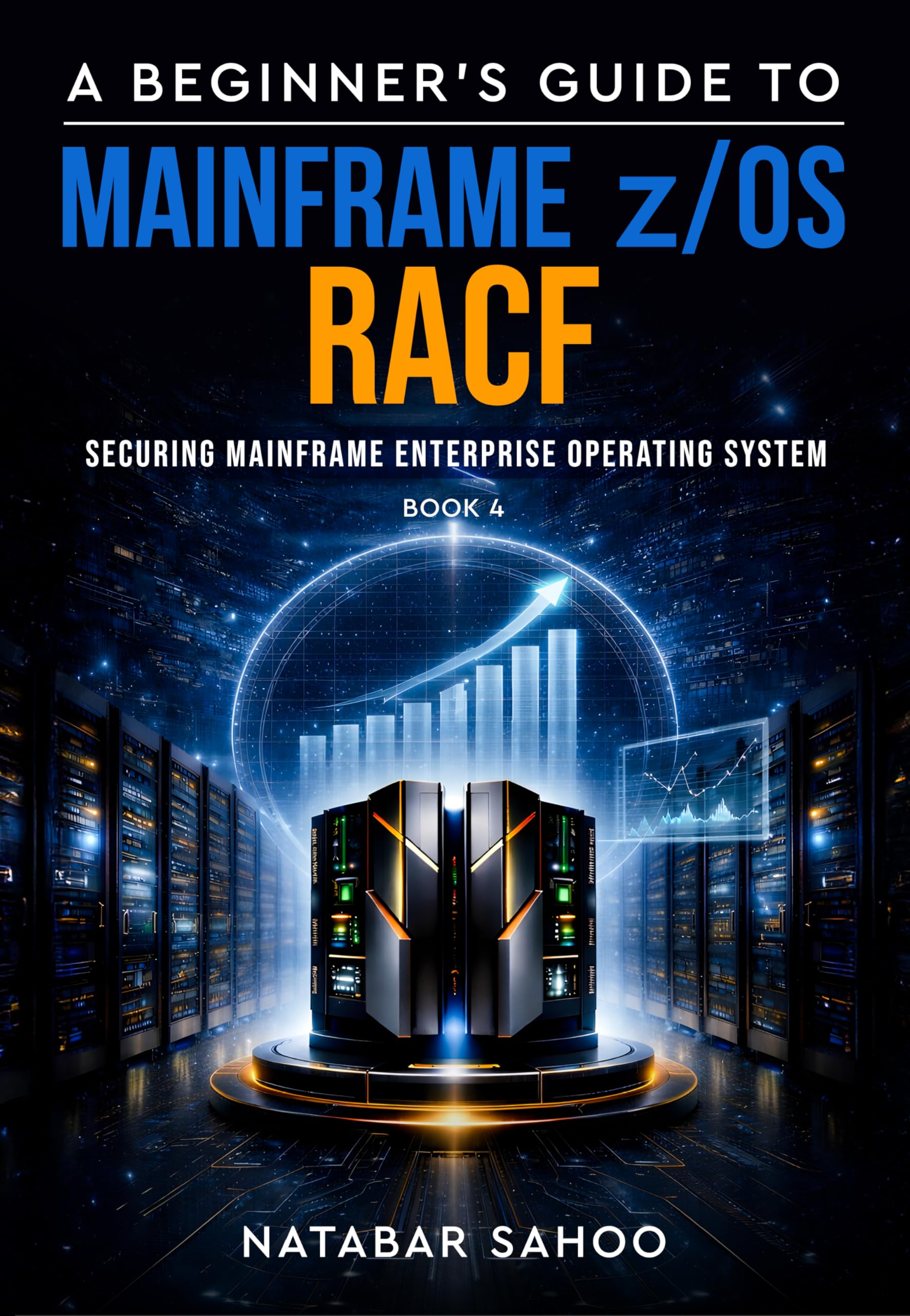 A Beginner’s Guide to Mainframe z/OS RACF - Securing Mainframe Enterprise Operating System - Book 4