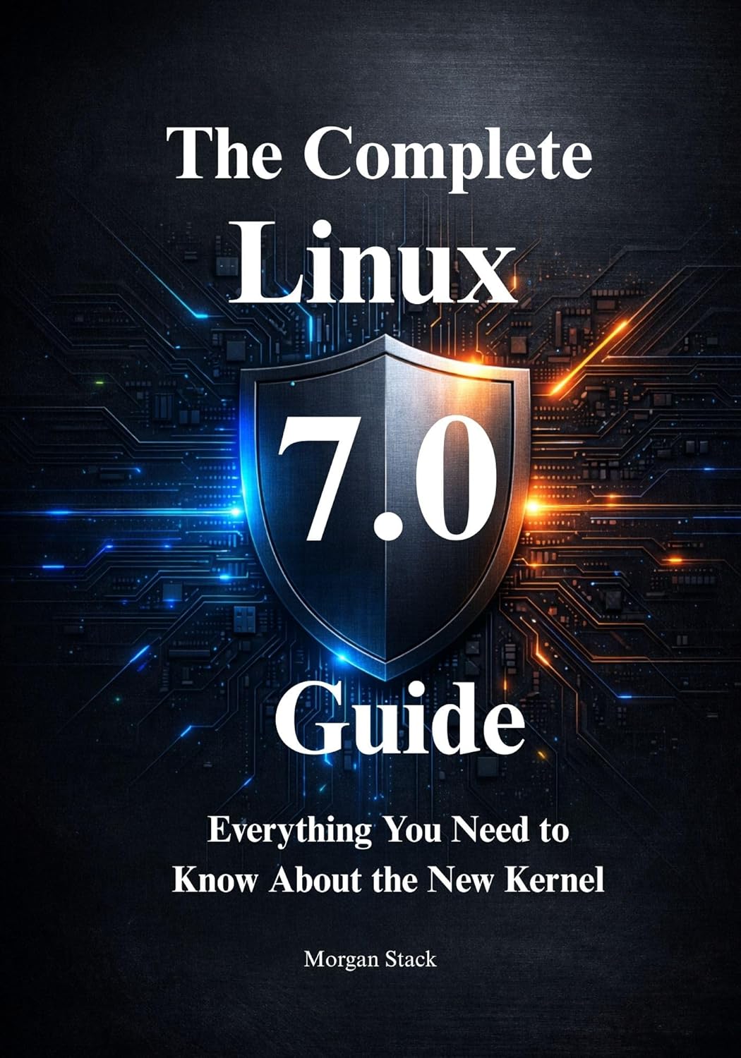 The Complete Linux 7.0 Handbook: Everything You Need to Know About the New Kernel, Hardware Support, and Security Protocols      Kindle Edition