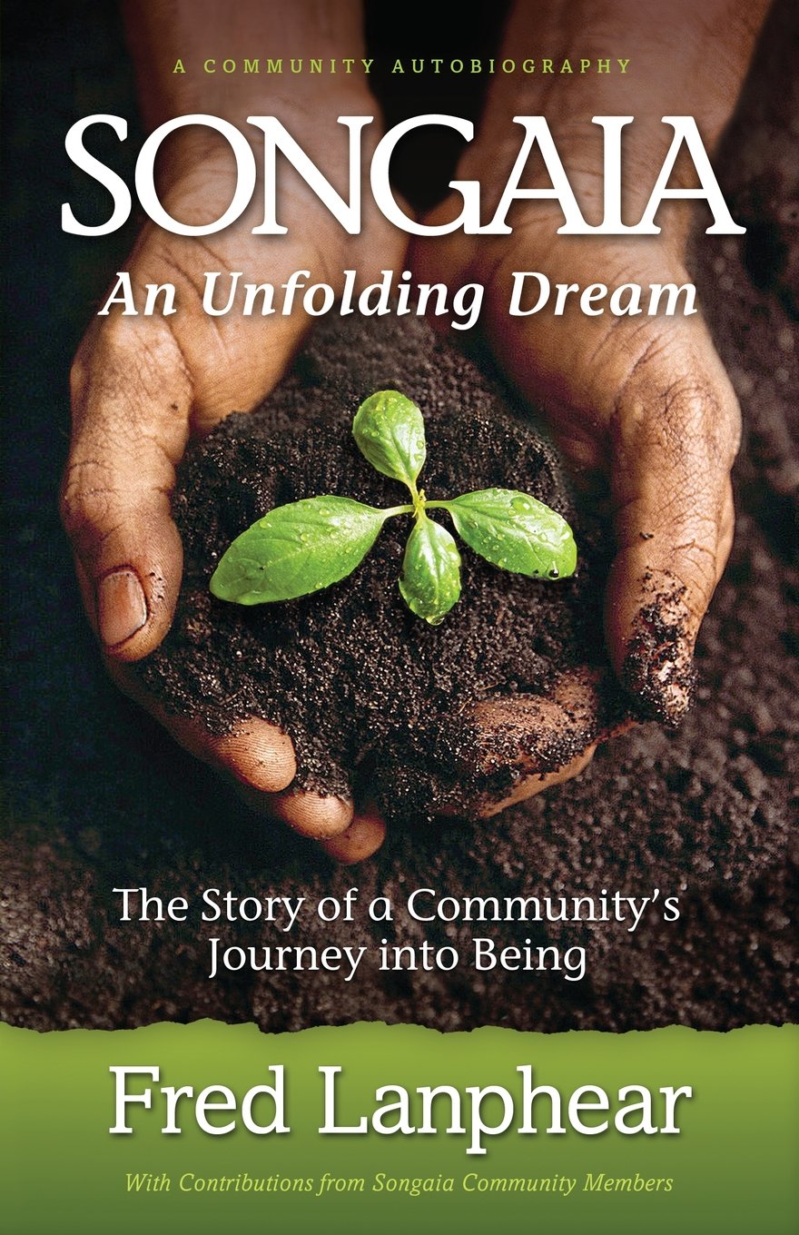 Songaia: An Unfolding Dream: The Story of a Community's Journey into Being