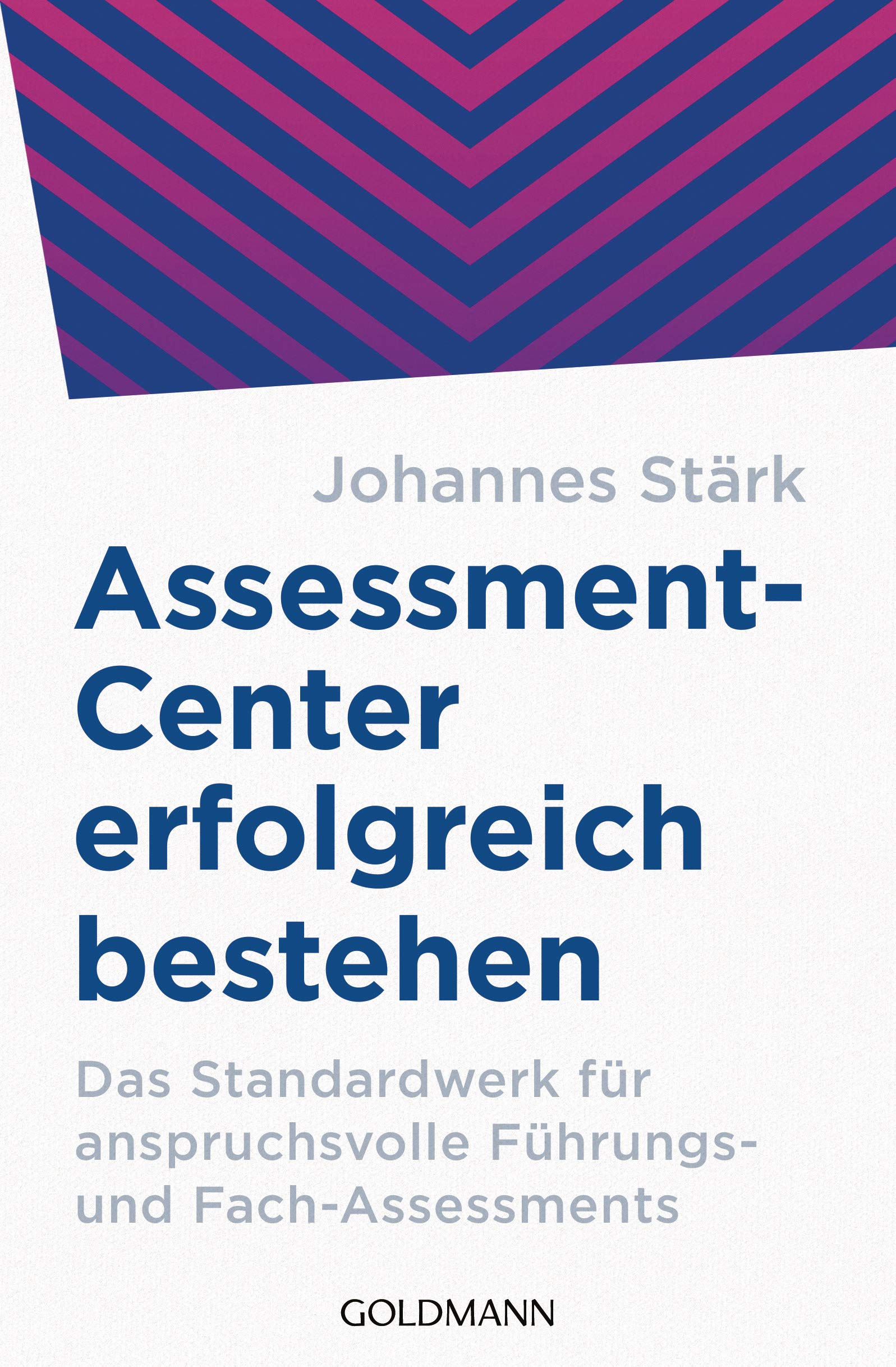 Assessment-Center erfolgreich bestehen: Das Standardwerk für anspruchsvolle Führungs- und Fach-Assessments