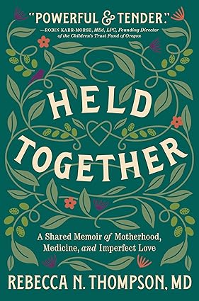 Held Together: A Shared Memoir of Motherhood, Medicine, and Imperfect Love
