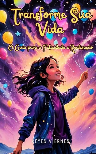Transforme Sua Vida: O Guia para a Felicidade e Realização