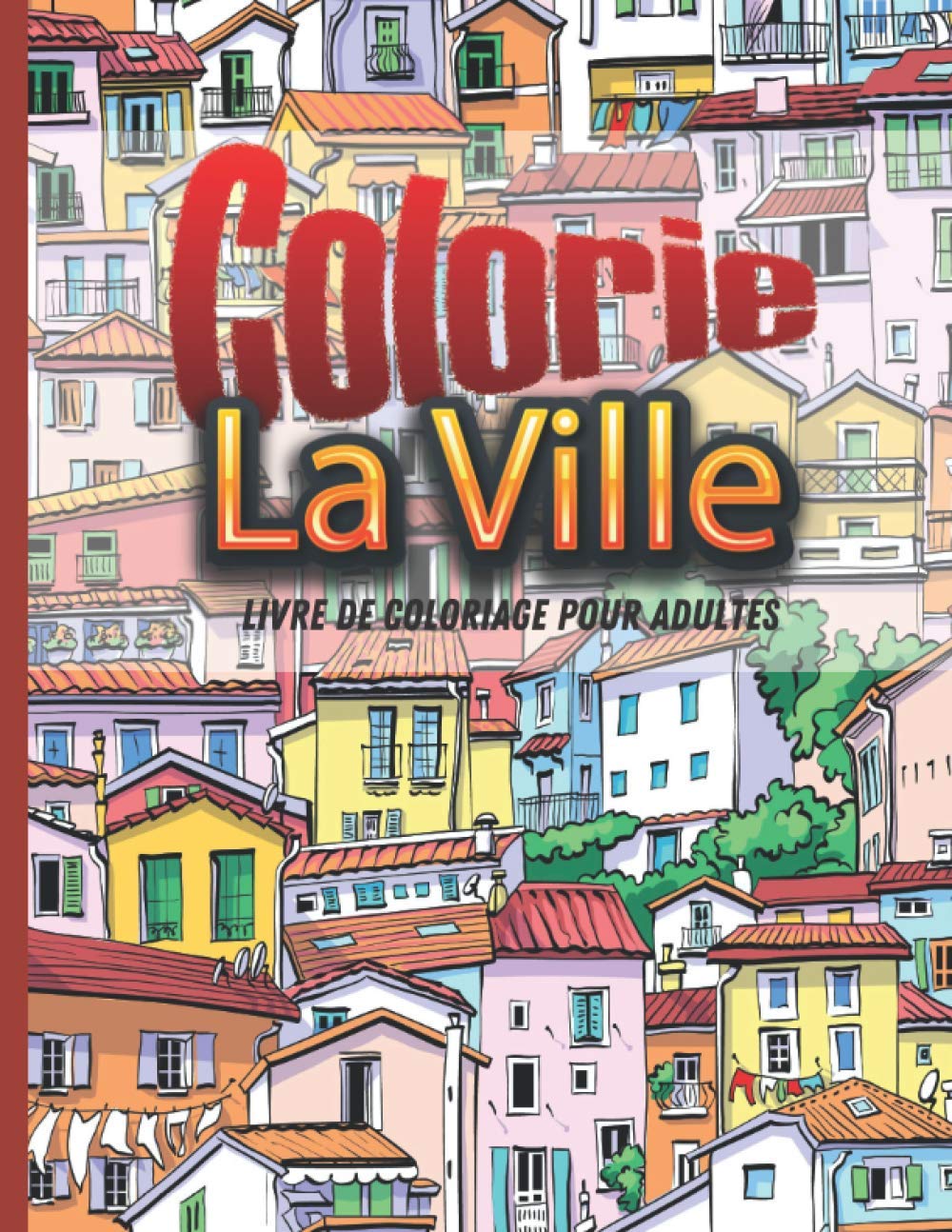 Colorie la ville: Paysages de villes à colorier – rues – terrasses de café – maisons - immeubles – anti-stress – relaxation.