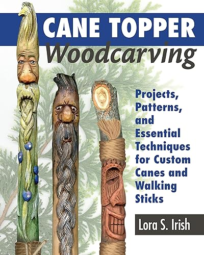 Cane Topper Woodcarving: Projects, Patterns, and Essential Techniques for Custom Canes and Walking Sticks (Fox Chapel Publishing) Step-by-Step Instructions &amp; Expert Stickmaking Advice from Lora Irish