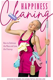 Happiness Cleaning: How to Embrace the Mess and Love the Cleanup (Buried in Clutter, Help for Hoarding)