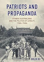 Patriots and Propaganda: Chinese Australians and the politics of loyalty, 1930s–1940s (China and the West in the Modern World)