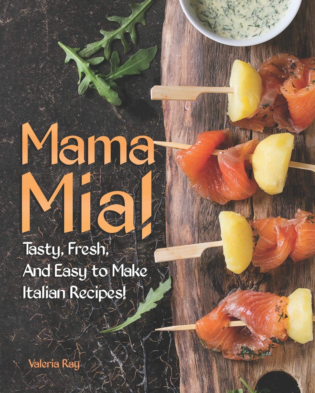 Mama Mia!: Tasty, Fresh, And Easy to Make Italian Recipes!
