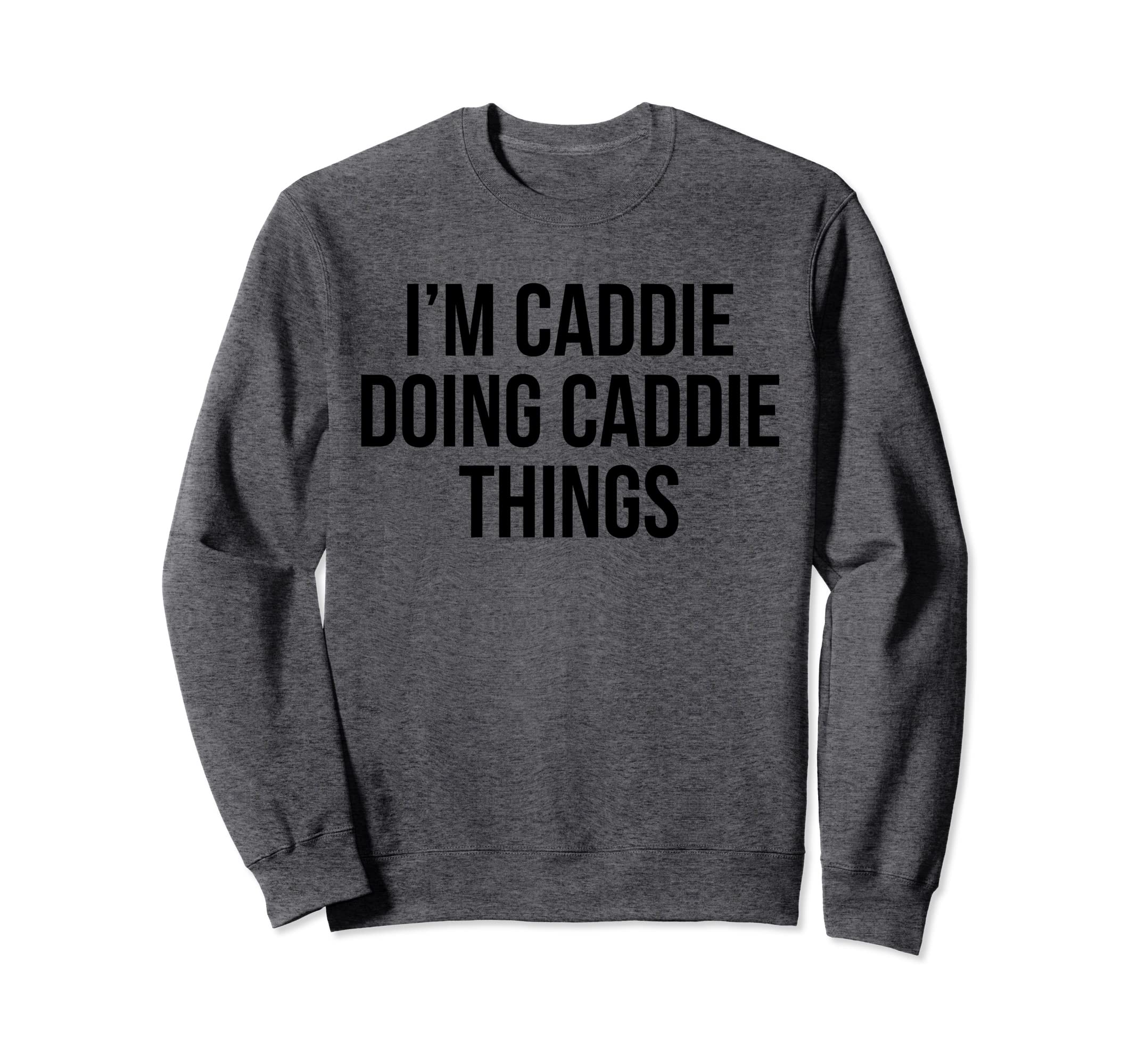 I'm Caddie Doing Caddie Things Sweatshirt