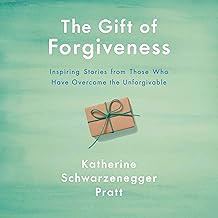 The Gift of Forgiveness: Inspiring Stories from Those Who Have Overcome the Unforgivable