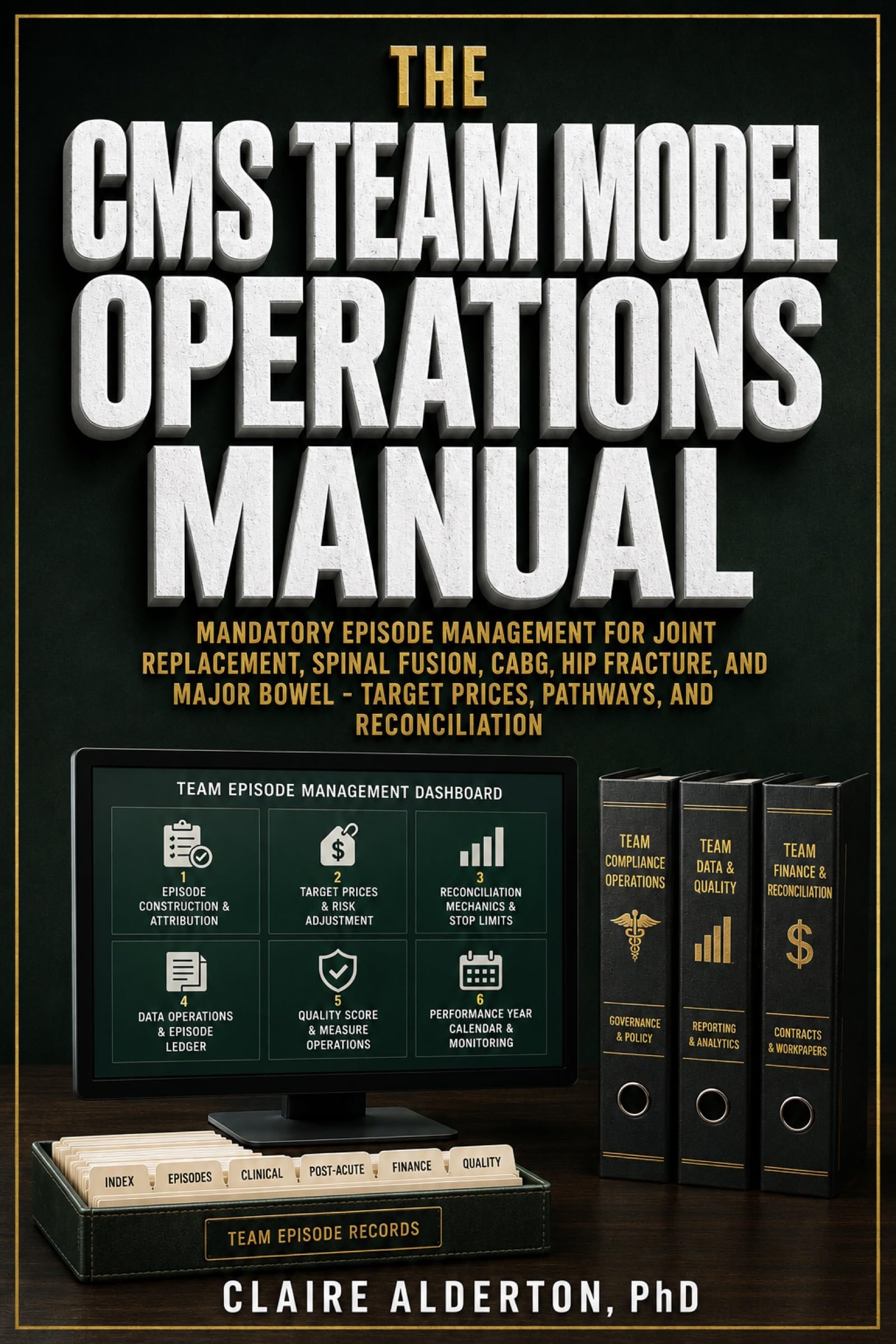 The CMS TEAM Model Operations Manual: Mandatory Episode Management for Joint Replacement, Spinal Fusion, CABG, Hip Fracture, and Major Bowel: Target Prices, ... and Reconciliation (English Edition)