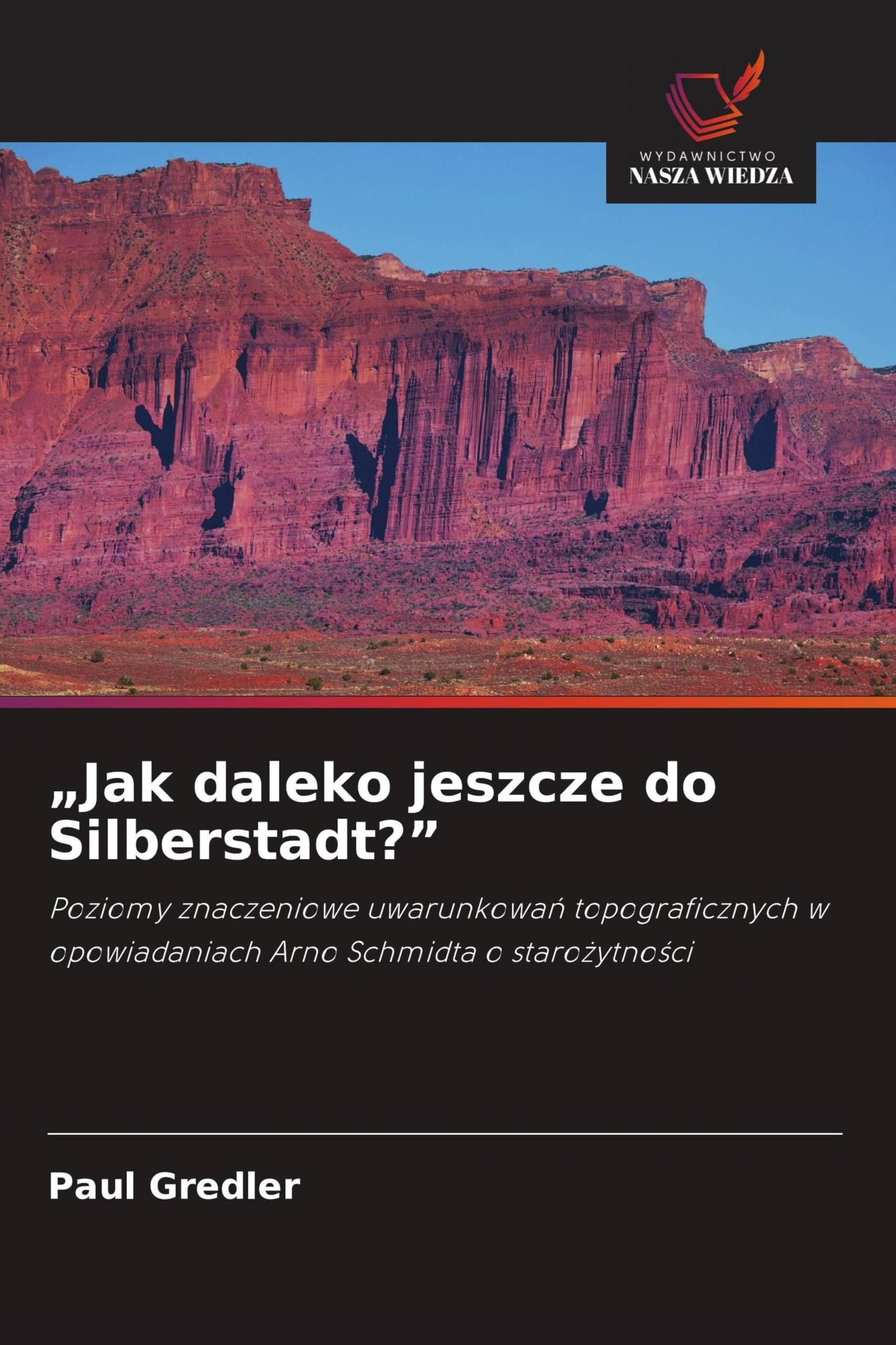 "Jak daleko jeszcze do Silberstadt?": Poziomy znaczeniowe uwarunkowa¿ topograficznych w opowiadaniach Arno Schmidta o staro¿ytno¿ci